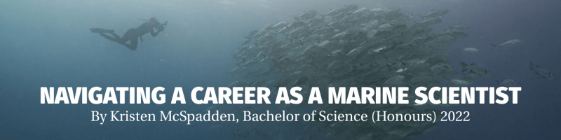Banner image featuring a diver swimming over a school of fish in the ocean, with the text 'Navigating a Career as a Marine Scientist' by Kirston McSpadden, Bachelor of Science (Honours) 2022.