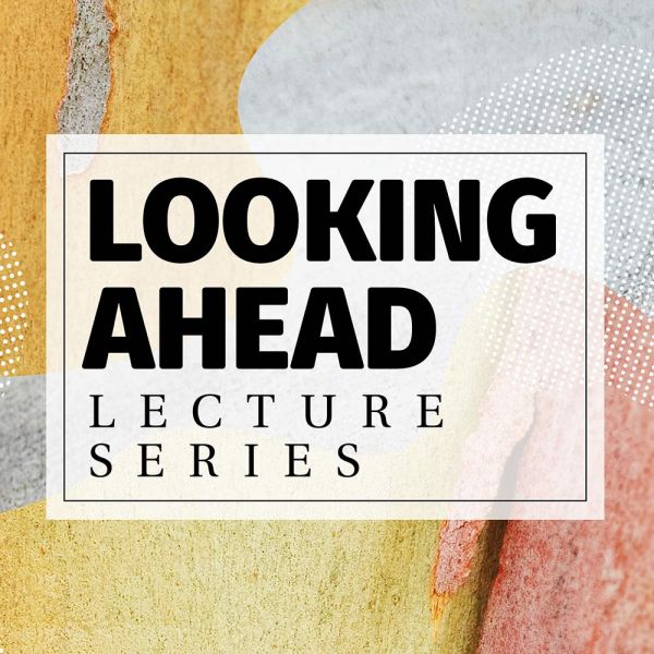 Looking Ahead Lecture Series