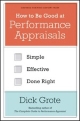 How to be Good at Performance Appraisals: Simple, Effective, Done Right by Dick Grote