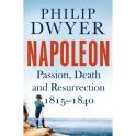 Dwyer P. (2017)   Napoleon: Passion, Death and Resurrection 1815-1840, Bloomsbury Publishing