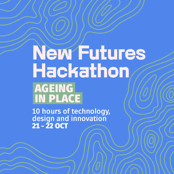 New Futures Hackathon Ageing in Place New Futures Hackathon Ageing in Place