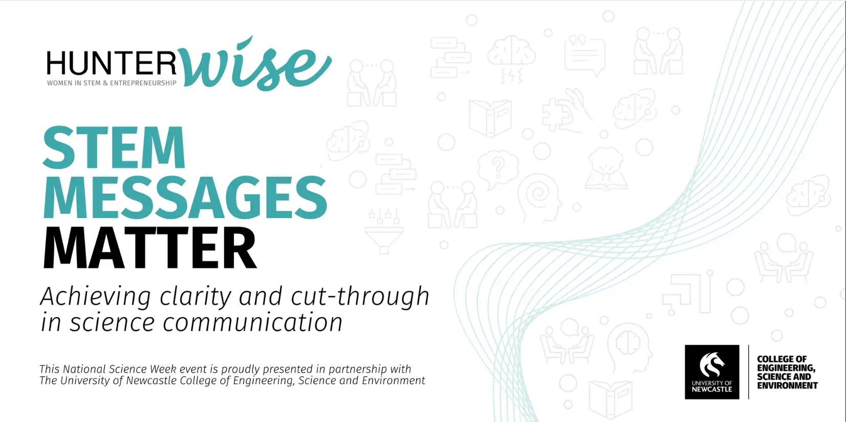 Decorative only. Copy: STEM Messages matter, achieving clarity and cut-through in science communication, this National Science Week event is proudly presented in partnership with The University of Newcastle College of Engineering, Science and Environment